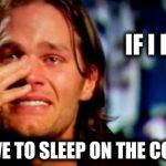 Behind every successful man is a woman | IF I LOSE I HAVE TO SLEEP ON THE COUCH | image tagged in crying tom brady,winning,important,nfl football,superbowl,or else | made w/ Imgflip meme maker