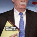 John Bolton 5000 troops to... | 5000 TROOPS TO SPRINGFIELD; ROD AND TOD CALLED ME GRANDPA FOR THE LAST DIDDILY TIME! | image tagged in john bolton 5000 troops to | made w/ Imgflip meme maker