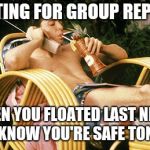 Ferris Bueller relaxing | SITTING FOR GROUP REPORT; WHEN YOU FLOATED LAST NIGHT AND KNOW YOU'RE SAFE TONIGHT | image tagged in ferris bueller relaxing | made w/ Imgflip meme maker