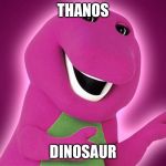 All Purple Barney  | THANOS; DINOSAUR | image tagged in all purple barney | made w/ Imgflip meme maker