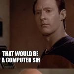 Picard and Data WTF | WHAT IS THIS THING HERE? THAT WOULD BE A COMPUTER SIR; IS THAT A POKÉMON? | image tagged in picard and data wtf | made w/ Imgflip meme maker