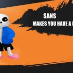 Sans Joins the Fight | SANS; MAKES YOU HAVE A BAD TIME | image tagged in smash meme,super smash bros,sans,undertale,video games | made w/ Imgflip meme maker