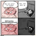 sleep brain | Didn't you have some more homework to do? | image tagged in sleep brain | made w/ Imgflip meme maker