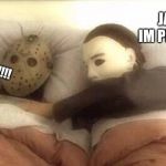 Horror Story love,the reveal | JASON, IM PREGNANT; !!!!!!!!!!!!!!!! | image tagged in slasher love - mike  jason - friday 13th halloween | made w/ Imgflip meme maker