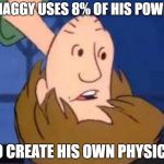 Inverted Shaggy | SHAGGY USES 8% OF HIS POWER; TO CREATE HIS OWN PHYSICS. | image tagged in inverted shaggy | made w/ Imgflip meme maker