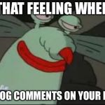 Smug Gromble | THAT FEELING WHEN; RAYDOG COMMENTS ON YOUR MEME | image tagged in smug gromble | made w/ Imgflip meme maker