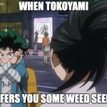 tokoyami memes, plus bird weekend memes! | WHEN TOKOYAMI; OFFERS YOU SOME WEED SEEDS | image tagged in wakandan deku,my hero academia,deku,wakanda forever,animeme,fumikage tokoyami | made w/ Imgflip meme maker
