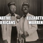 blackface | ELIZABETH WARREN; NATIVE AMERICANS | image tagged in blackface | made w/ Imgflip meme maker