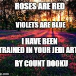 roses are red | ROSES ARE RED; VIOLETS ARE BLUE; I HAVE BEEN TRAINED IN YOUR JEDI ARTS; BY COUNT DOOKU | image tagged in roses are red,star wars,general grievous | made w/ Imgflip meme maker