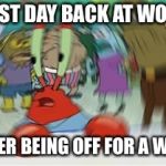 I can’t remember what I’m supposed to do at work  | FIRST DAY BACK AT WORK; AFTER BEING OFF FOR A WEEK | image tagged in blurry mr krabs,memes,funny,work | made w/ Imgflip meme maker