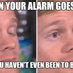 White guy blinking | WHEN YOUR ALARM GOES OFF; BUT YOU HAVEN'T EVEN BEEN TO BED YET | image tagged in white guy blinking | made w/ Imgflip meme maker