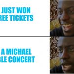 Dissapointed Black Guy | I JUST WON FREE TICKETS; TO A MICHAEL BUBLE CONCERT | image tagged in dissapointed black guy | made w/ Imgflip meme maker