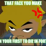 Frustrated Link | THAT FACE YOU MAKE; WHEN YOUR FIRST TO DIE IN FORTNITE | image tagged in frustrated link | made w/ Imgflip meme maker