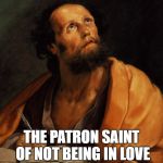 Saint | THE PATRON SAINT OF NOT BEING IN LOVE IS ST. FRANCIS OF 10CC. | image tagged in saint | made w/ Imgflip meme maker
