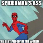 spiderman ass | SPIDERMAN'S ASS; THE BEST PILLOW IN THE WORLD | image tagged in spiderman ass | made w/ Imgflip meme maker