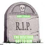 Rest In Peace | VIMME LEARNING; THE DISCORD GOT TO HIM | image tagged in rest in peace | made w/ Imgflip meme maker