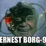 Ernest Borg 9 | ERNEST BORG-9 | image tagged in ernest borg 9 | made w/ Imgflip meme maker