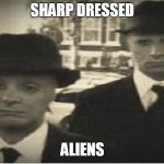 mib | SHARP DRESSED; ALIENS | image tagged in mib | made w/ Imgflip meme maker