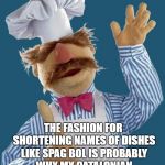 Swedish Chef | THE FASHION FOR SHORTENING NAMES OF DISHES LIKE SPAG BOL IS PROBABLY WHY MY CATALONIAN SHIITAKE PAELLA NEVER TOOK OFF. | image tagged in swedish chef | made w/ Imgflip meme maker