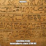 History of the Meme | memes; synching brain hemispheres since 3200 BC | image tagged in hieroglyphics,memes | made w/ Imgflip meme maker