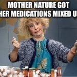 Crazy woman | MOTHER NATURE GOT HER MEDICATIONS MIXED UP | image tagged in crazy woman | made w/ Imgflip meme maker