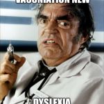 Cannonball Run Doctor Syringe | DICSOVERY VACCNIATION NEW; DYSLEXIA CURE FOR FUOND | image tagged in cannonball run doctor syringe | made w/ Imgflip meme maker