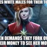 How About No | TRASHES WHITE MALES FOR THEIR TOXICITY; THEN DEMANDS THEY FORK OVER THEIR MONEY TO SEE HER MOVIE | image tagged in captain marvel,memes | made w/ Imgflip meme maker