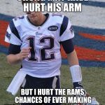 NEW ENGLAND CHEATERS! | CHUNG MAY HAVE HURT HIS ARM; BUT I HURT THE RAMS CHANCES OF EVER MAKING THE SUPER BOWL AGAIN
#6RINGS | image tagged in new england cheaters | made w/ Imgflip meme maker