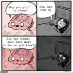Hey you going to sleep? | Did you submit your last meme in fun or political? | image tagged in hey you going to sleep | made w/ Imgflip meme maker