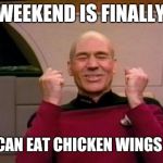 Excited Picard | BIRD WEEKEND IS FINALLY OVER; NOW I CAN EAT CHICKEN WINGS AGAIN! | image tagged in excited picard,yay,bird weekend,awesomeness,chicken wings,eating healthy | made w/ Imgflip meme maker