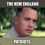 gump | THE NEW ENGLAND; PATRIOTS | image tagged in gump | made w/ Imgflip meme maker