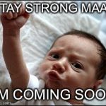 baby fist | STAY STRONG MAA!! I’M COMING SOON | image tagged in baby fist | made w/ Imgflip meme maker
