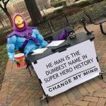 Skeletor Change My Mind | HE-MAN IS THE DUMBEST NAME IN SUPER HERO HISTORY | image tagged in skeletor change my mind,heman,he-man,skeletor | made w/ Imgflip meme maker