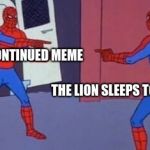 Spiderman clone | TO BE CONTINUED MEME; THE LION SLEEPS TONIGHT MEME | image tagged in spiderman clone | made w/ Imgflip meme maker