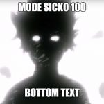 mob psycho | MODE SICKO 100; BOTTOM TEXT | image tagged in mob psycho | made w/ Imgflip meme maker