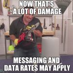 Flex Seal Chainsaw | NOW THAT'S A LOT OF DAMAGE; MESSAGING AND DATA RATES MAY APPLY | image tagged in flex seal chainsaw | made w/ Imgflip meme maker