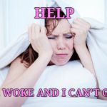 This morning | HELP; I'VE WOKE AND I CAN'T GET UP! | image tagged in this morning,groggy,rough morning | made w/ Imgflip meme maker