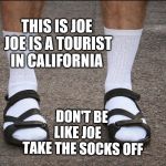 California Winter | THIS IS JOE JOE IS A TOURIST IN CALIFORNIA; DON'T BE LIKE JOE     TAKE THE SOCKS OFF | image tagged in california winter | made w/ Imgflip meme maker