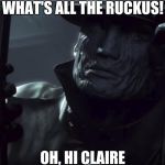 Mr. X Trilby | WHAT'S ALL THE RUCKUS! OH, HI CLAIRE | image tagged in mr x trilby | made w/ Imgflip meme maker