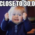 Damn so close baby | SO CLOSE TO 30,000! | image tagged in damn so close baby | made w/ Imgflip meme maker