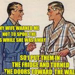 Won't She Be Surprised | MY WIFE WARNED ME NOT TO SPOIL THE KIDS WHILE SHE WAS AWAY; SO I PUT THEM IN THE FRIDGE AND TURNED THE DOORS TOWARD  THE WALL | image tagged in 50s dads,kids | made w/ Imgflip meme maker