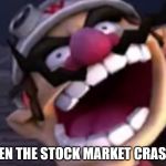 Wario | WHEN THE STOCK MARKET CRASHES | image tagged in wario | made w/ Imgflip meme maker