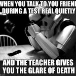 Regret | WHEN YOU TALK TO YOU FRIEND DURING A TEST REAL QUIETLY; AND THE TEACHER GIVES YOU THE GLARE OF DEATH | image tagged in regret | made w/ Imgflip meme maker
