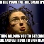 Amish Paradise | BEHOLD THE POWER OF THE SMARTPHONES; THIS ALLOWS YOU TO STREAM NETFLIX AND GET HUGE TITS ON DEMAND | image tagged in amish paradise | made w/ Imgflip meme maker