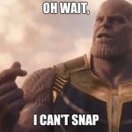 Thanos snap  | OH WAIT, I CAN'T SNAP | image tagged in thanos snap | made w/ Imgflip meme maker