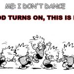 Calvin dance | RAP GOD TURNS ON, THIS IS ME NOW; ME: I DON'T DANCE | image tagged in calvin dance | made w/ Imgflip meme maker