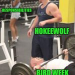 Bird weekend attempt | RESPONSIBILITIES; HOKEEWOLF; BIRD WEEK | image tagged in bad gym spot,bird weekend | made w/ Imgflip meme maker