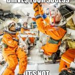 Orange Space Suit | WORK ETHIC DRIVES YOUR SUCESS; IT’S NOT ROCKET SCIENCE | image tagged in orange space suit | made w/ Imgflip meme maker