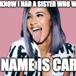 Cardi B's Sister | HEY DID U KNOW I HAD A SISTER WHO WORKS OUT; HER NAME IS CARDI O | image tagged in cardi b | made w/ Imgflip meme maker