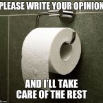 Opinion Wiper | PLEASE WRITE YOUR OPINION; AND I'LL TAKE CARE OF THE REST | image tagged in opinion wiper | made w/ Imgflip meme maker